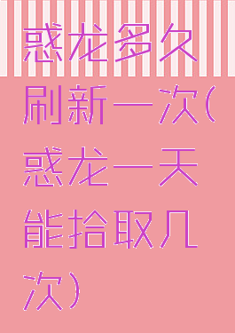 惑龙多久刷新一次(惑龙一天能拾取几次)