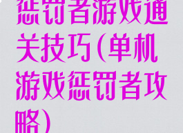 惩罚者游戏通关技巧(单机游戏惩罚者攻略)