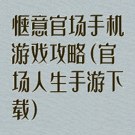 惬意官场手机游戏攻略(官场人生手游下载)