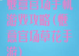 惬意官场手机游戏攻略(惬意官场草花手游)