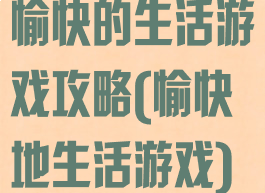 愉快的生活游戏攻略(愉快地生活游戏)