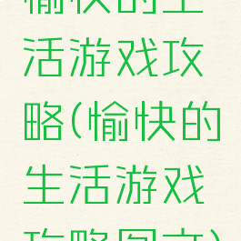 愉快的生活游戏攻略(愉快的生活游戏攻略图文)