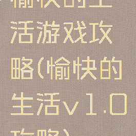 愉快的生活游戏攻略(愉快的生活v1.0攻略)