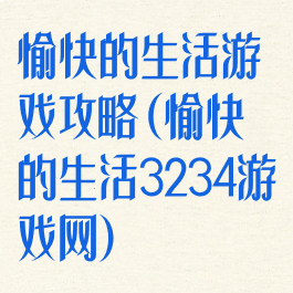 愉快的生活游戏攻略(愉快的生活3234游戏网)