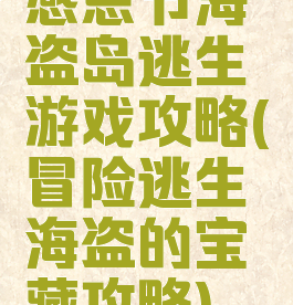 感恩节海盗岛逃生游戏攻略(冒险逃生海盗的宝藏攻略)