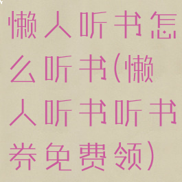 懒人听书怎么听书(懒人听书听书券免费领)