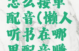 懒人听书怎么接单配音(懒人听书在哪里配音赚钱)