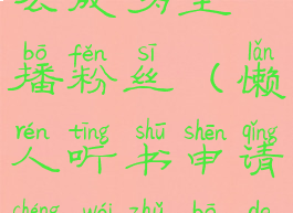 懒人听书怎么成为主播粉丝(懒人听书申请成为主播的方法介绍)