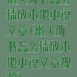 懒人听书怎么播放本地小说文章(懒人听书怎么播放本地小说文章视频)