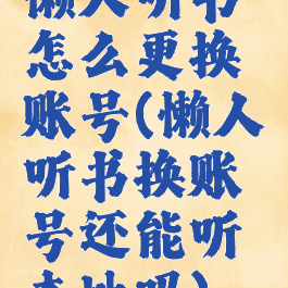 懒人听书怎么更换账号(懒人听书换账号还能听本地吗)