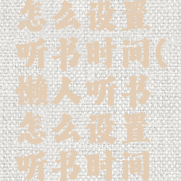 懒人听书怎么设置听书时间(懒人听书怎么设置听书时间限制)