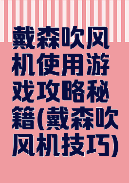 戴森吹风机使用游戏攻略秘籍(戴森吹风机技巧)