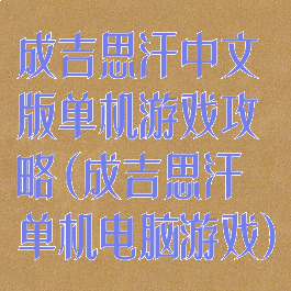 成吉思汗中文版单机游戏攻略(成吉思汗单机电脑游戏)