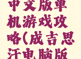 成吉思汗中文版单机游戏攻略(成吉思汗电脑版网游)