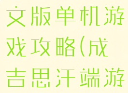 成吉思汗中文版单机游戏攻略(成吉思汗端游)