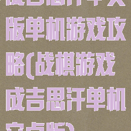 成吉思汗中文版单机游戏攻略(战棋游戏成吉思汗单机安卓版)