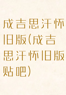 成吉思汗怀旧版(成吉思汗怀旧版贴吧)