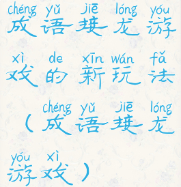 成语接龙游戏的新玩法(成语接龙游戏)
