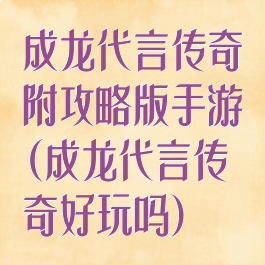成龙代言传奇附攻略版手游(成龙代言传奇好玩吗)