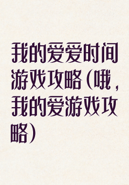 我的爱爱时间游戏攻略(哦,我的爱游戏攻略)