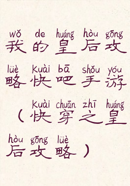 我的皇后攻略快吧手游(快穿之皇后攻略)