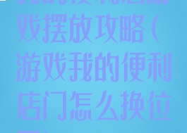 我的便利店游戏摆放攻略(游戏我的便利店门怎么换位置)