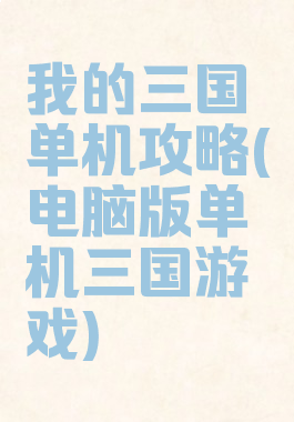 我的三国单机攻略(电脑版单机三国游戏)