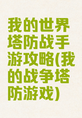 我的世界塔防战手游攻略(我的战争塔防游戏)