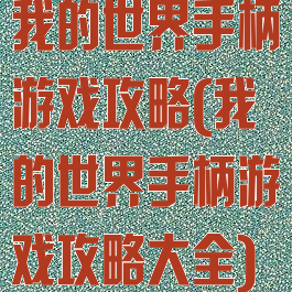 我的世界手柄游戏攻略(我的世界手柄游戏攻略大全)