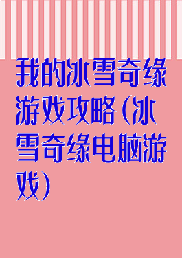 我的冰雪奇缘游戏攻略(冰雪奇缘电脑游戏)