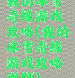 我的冰雪奇缘游戏攻略(我的冰雪奇缘游戏攻略视频)