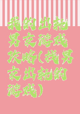 我的出轨男友游戏攻略(找男友出轨的游戏)