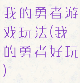 我的勇者游戏玩法(我的勇者好玩)