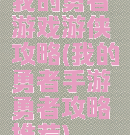 我的勇者游戏游侠攻略(我的勇者手游勇者攻略推荐)