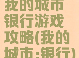 我的城市银行游戏攻略(我的城市:银行)