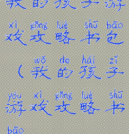 我的孩子游戏攻略书包(我的孩子游戏攻略书包)