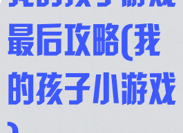 我的孩子游戏最后攻略(我的孩子小游戏)