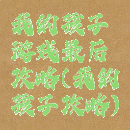 我的孩子游戏最后攻略(我的孩子攻略)