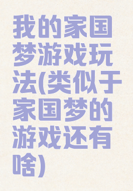 我的家国梦游戏玩法(类似于家国梦的游戏还有啥)
