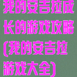 我的安吉拉成长的游戏攻略(我的安吉拉游戏大全)