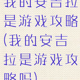 我的安吉拉是游戏攻略(我的安吉拉是游戏攻略吗)