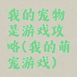我的宠物是游戏攻略(我的萌宠游戏)