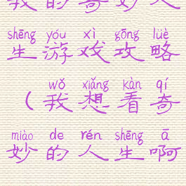 我的奇妙人生游戏攻略(我想看奇妙的人生啊)