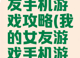 我的女朋友手机游戏攻略(我的女友游戏手机游戏)