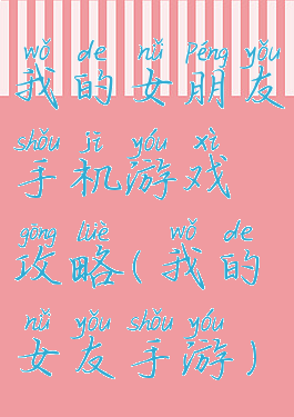 我的女朋友手机游戏攻略(我的女友手游)