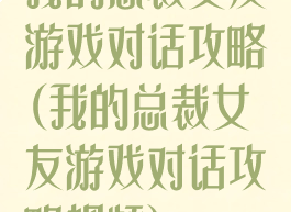 我的总裁女友游戏对话攻略(我的总裁女友游戏对话攻略视频)