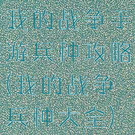 我的战争手游兵种攻略(我的战争兵种大全)