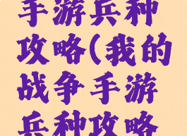 我的战争手游兵种攻略(我的战争手游兵种攻略视频)