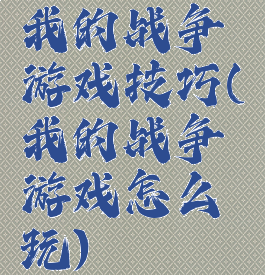 我的战争游戏技巧(我的战争游戏怎么玩)
