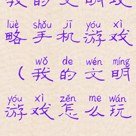 我的文明攻略手机游戏(我的文明游戏怎么玩)